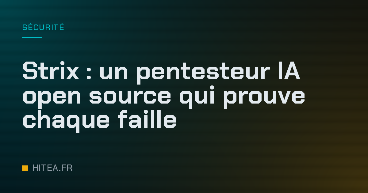Strix : un pentesteur IA open source qui prouve chaque faille